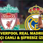 Şampiyonlar Ligi Liverpool Real Madrid maçını canlı ve şifresiz izleyin! Arda Güler mi Muhammed Salah mı?